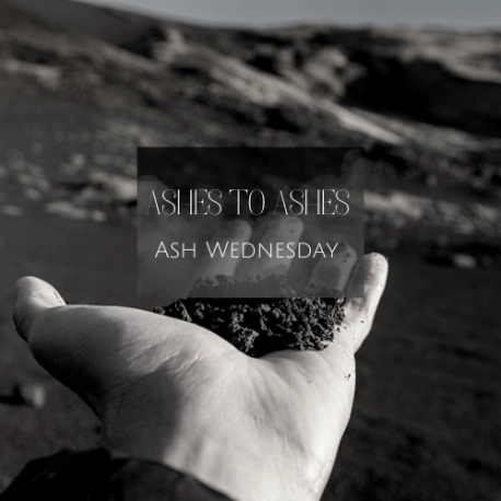 Ash Wednesday Ashes to Ashes