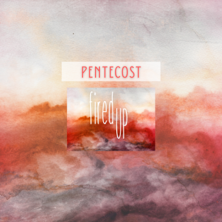Fired Up: Pentecost