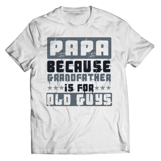 Papa Because Grandfather is for Old Guys.