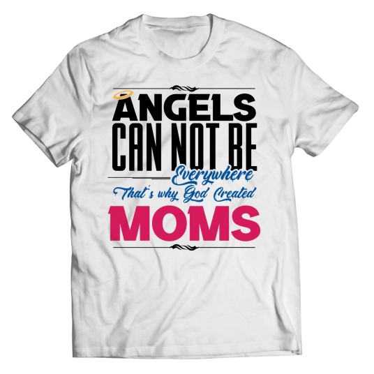 Angels Can Not Be Everywhere Thats Why God Created Moms