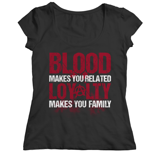 Blood Makes You Related Loyalty Makes You Family