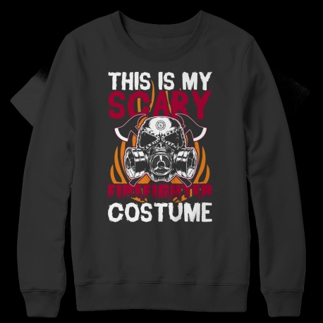 Custom Shirts  This Is My Scary Firefighter Costume  Sweat Shirt