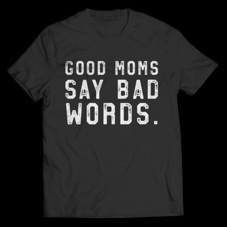 Funny Good Moms Say Bad Words T Shirt