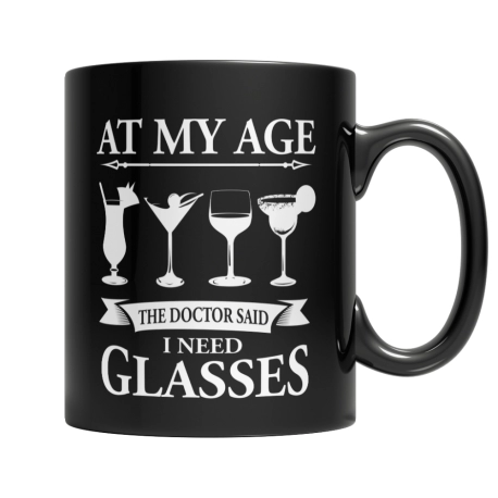 Limited Edition - At My Age The Doctor Said I Need Glasses