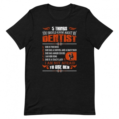 Dentist T-Shirt - 5 things you should know about my Dentist, I am not afraid to use her