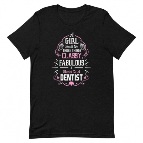 Dentist T-Shirt - A girl should be classy, fabulous & married to a Dentist