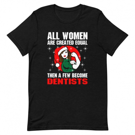 Dentist T-Shirt - All women are created equal then a few become Dentists