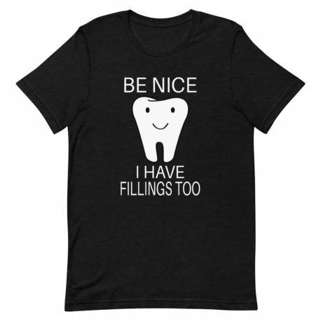 Dentist T-Shirt - Be nice I have fillings too