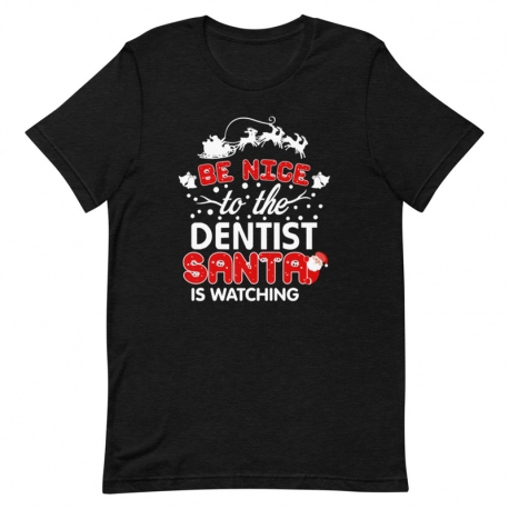Dentist T-Shirt - Be nice to the Dentist Santa is watching