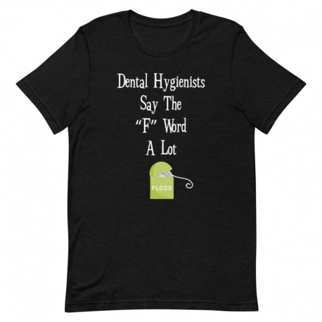 Dentist T-Shirt - Dental Hygienists say the F word a lot