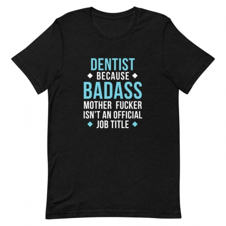 Dentist T-Shirt - Dentist because badass mother fucker isn't an official job title