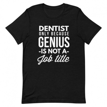 Dentist T-Shirt - Dentist only because genius is not a job title