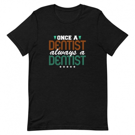 Dentist T-Shirt - Once a Dentist always a Dentist