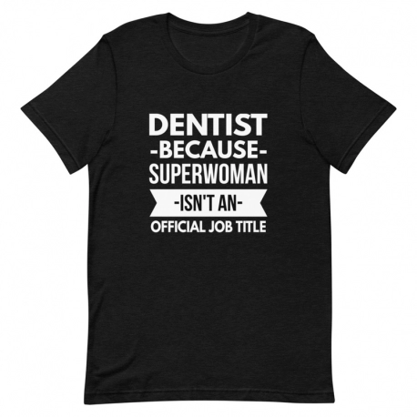 Dentist T-Shirt - Dentist because Superwoman isn't an official job title