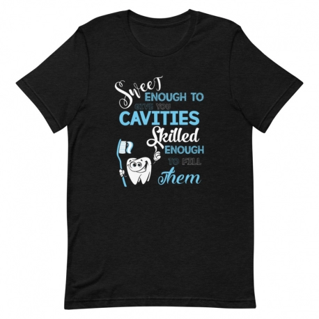 Dentist T-Shirt - Sweet enough to give you cavities, skilled enough to fill them