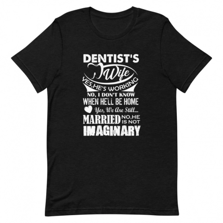 Dentist T-Shirt - Dentist's Wife Yes we are still married no, he is not imaginary