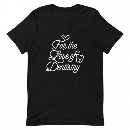 Dentist T-Shirt - For the love of Dentistry