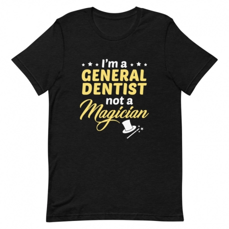 Dentist T-Shirt - I'm a General Dentist not a Magician