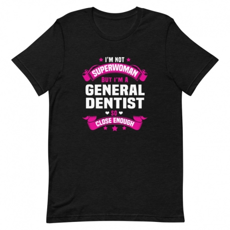 Dentist T-Shirt - I'm not Superwoman but I'm a General Dentist so close enough