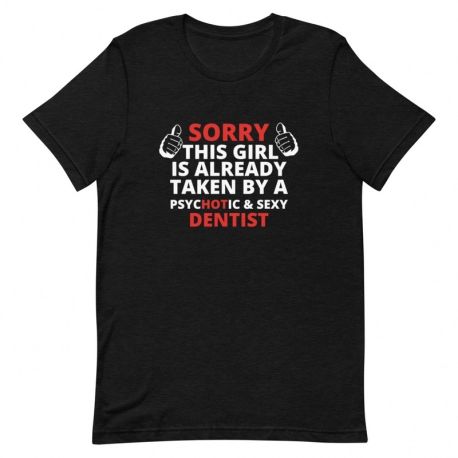Dentist T-Shirt - Sorry this girl is already taken by a psychotic & Sexy Dentist