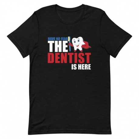 Dentist T-Shirt - Have no fear the Dentist is here