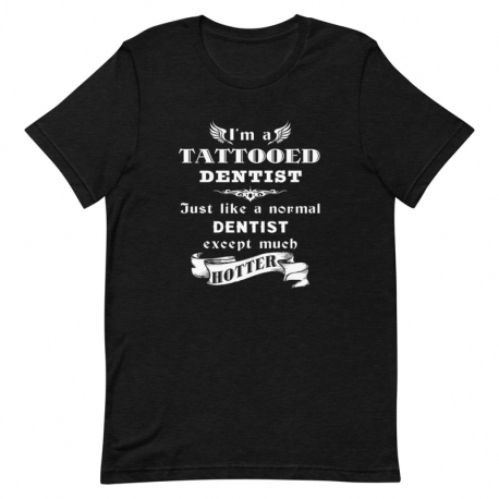 Dentist T-Shirt - I'm a Tattooed Dentist Just like a normal Dentist except much hotter