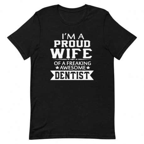 Dentist T-Shirt - I'm a proud wife of a freaking awesome Dentist