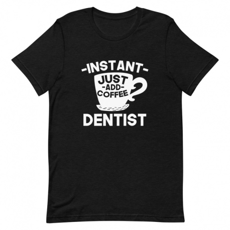 Dentist T-Shirt - Instant just add coffee Dentist