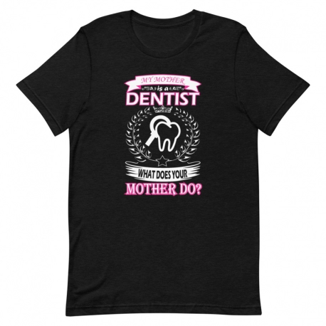 Dentist T-Shirt - My Mother is a Dentist. What does your mother do?
