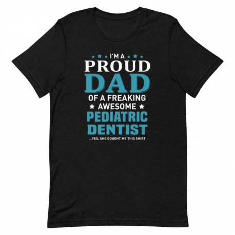 Dentist T-Shirt - I'm a proud Dad of a freaking awesome Pediatric Dentist