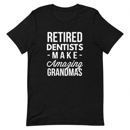 Dentist T-Shirt - Retired Dentists make Amazing Grandmas