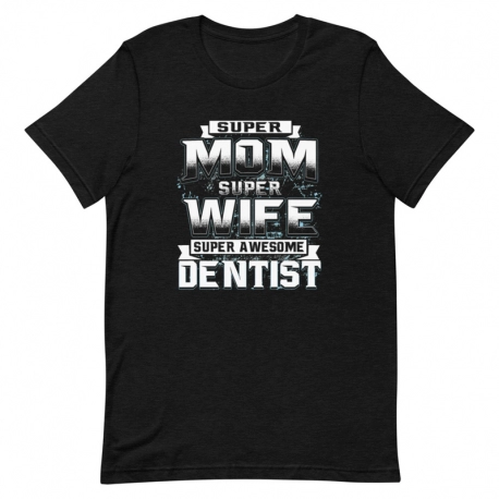 Dentist T-Shirt - Super Mom Super Wife Super Awesome Dentist