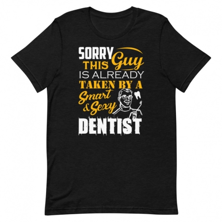 Dentist T-Shirt - Sorry this Guy is already taken by a Smart & Sexy Dentist