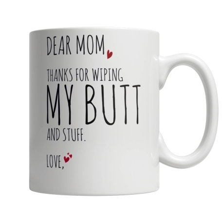 Dear Mom, Thanks For Wiping My Butt and Stuff Coffee Mug