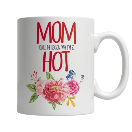 Mom You're The Reason Why I'm So Hot Coffee Mug