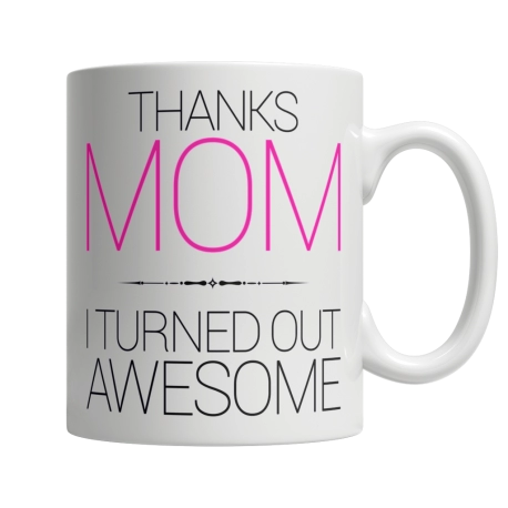 Thanks, Mom I Turned Out Awesome Coffee Mug
