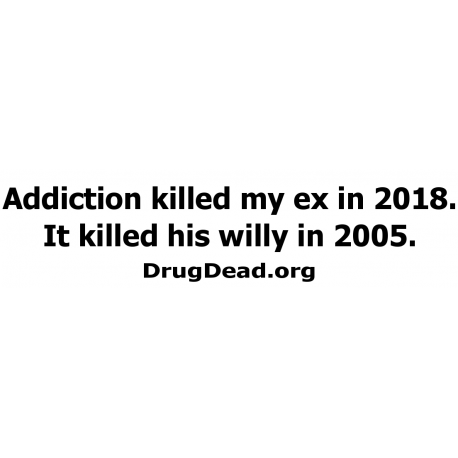 Addiction killed ex willy Bumper Sticker