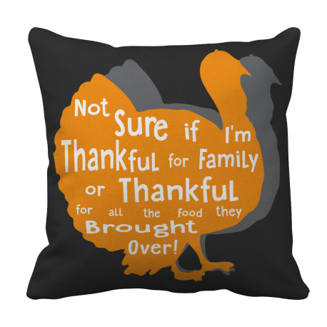 Limited Edition  Not Sure if I'm thankful for family or thankful for.... Pillow Case