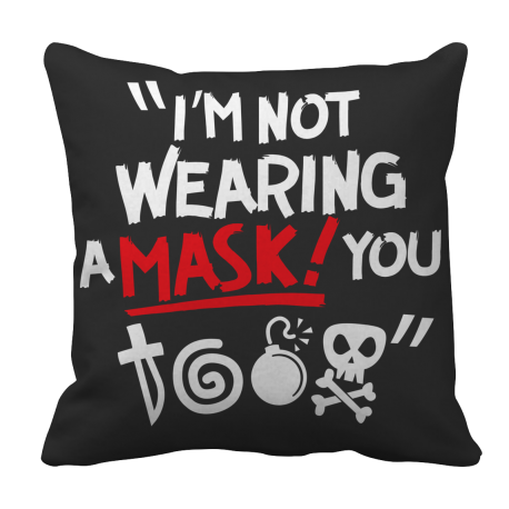 Limited Edition  I'm Not Wearing A Mask! You @$% Pillow Case