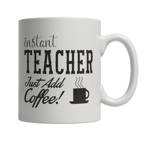 Limited Edition  Instant Teacher Just Add Coffee! Mug