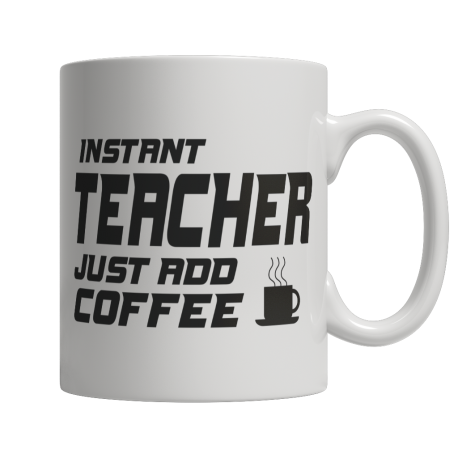 Limited Edition  Instant Teacher Just Add Coffee! Mug