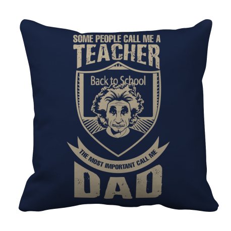 Limited Edition  Some call me a Teacher But the Most Important ones call me Dad Pillow Case