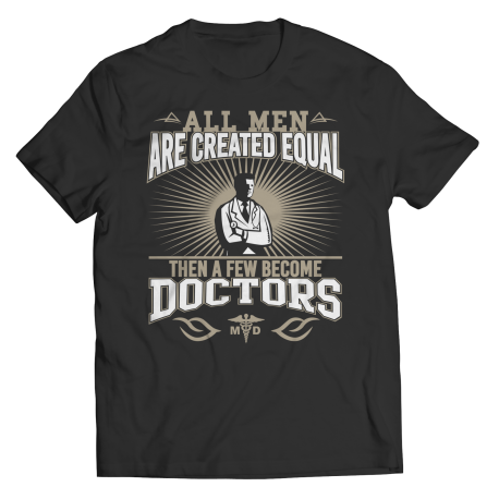 Limited Edition  All Men Are Created Equal Then A Few Become Doctors Shirt