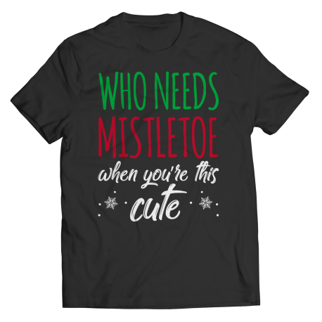 Who Needs Mistletoe When You're This Cute Unisex TShirt