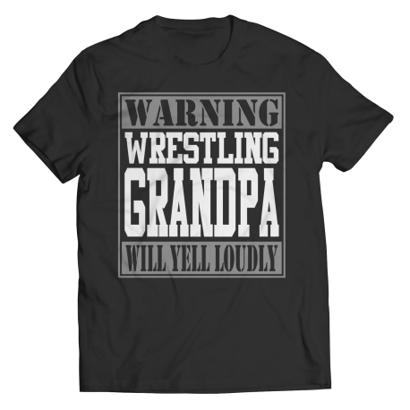 Limited Edition  Warning Wrestling Grandpa will Yell Loudly