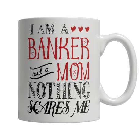 Limited Edition  I Am A Banker and A Mom Nothing Scares Me