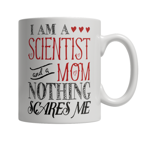 Limited Edition  I Am A Scientist and A Mom Nothing Scares Me Mug