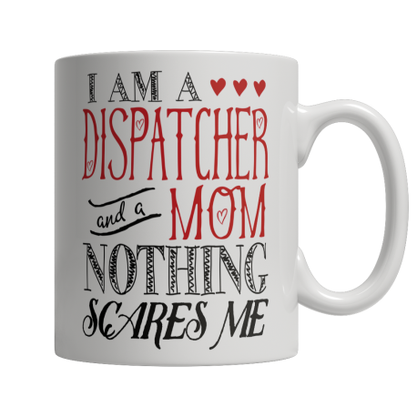 Limited Edition  I Am A Dispatcher and A Mom Nothing Scares Me Mug