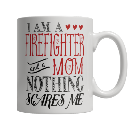 Limited Edition  I Am A Firefighter and A Mom Nothing Scares Me Mug