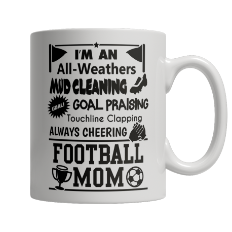 Limited Edition  I'm An All Weathers Mud Cleaning Goal Praising Touchline Clapping Always Cheering Football Mom Mug